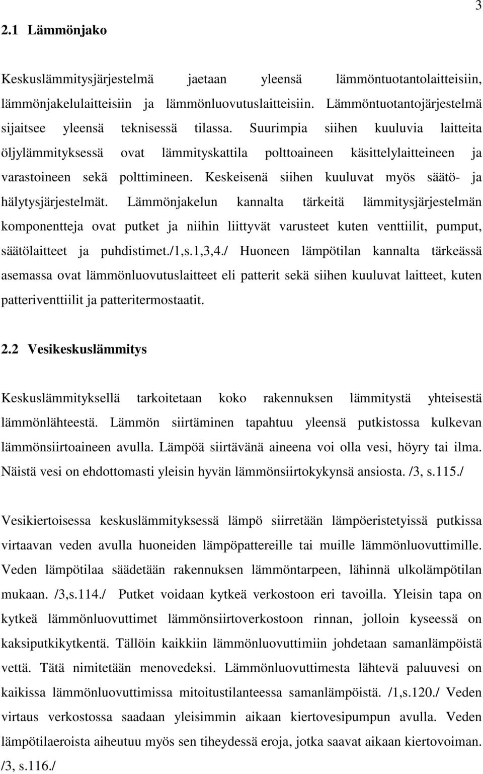 Suurimpia siihen kuuluvia laitteita öljylämmityksessä ovat lämmityskattila polttoaineen käsittelylaitteineen ja varastoineen sekä polttimineen.