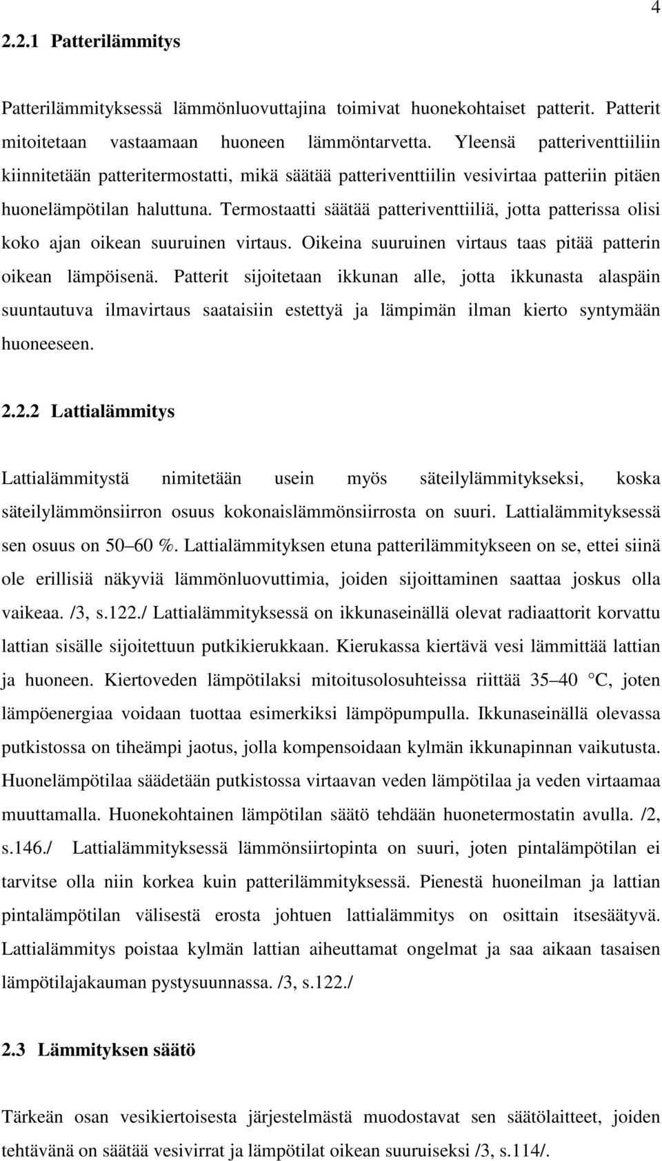 Termostaatti säätää patteriventtiiliä, jotta patterissa olisi koko ajan oikean suuruinen virtaus. Oikeina suuruinen virtaus taas pitää patterin oikean lämpöisenä.