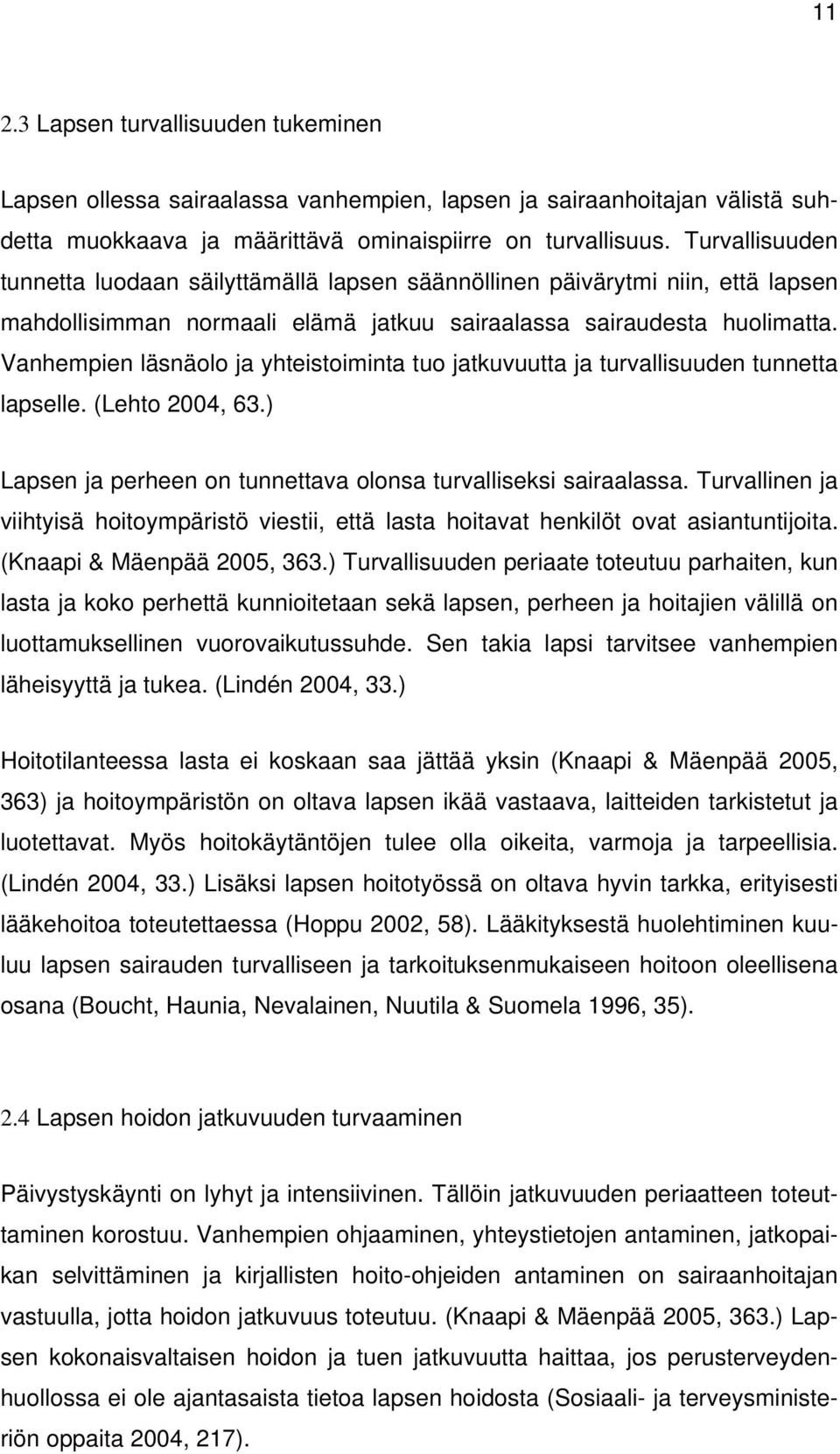 Vanhempien läsnäolo ja yhteistoiminta tuo jatkuvuutta ja turvallisuuden tunnetta lapselle. (Lehto 2004, 63.) Lapsen ja perheen on tunnettava olonsa turvalliseksi sairaalassa.