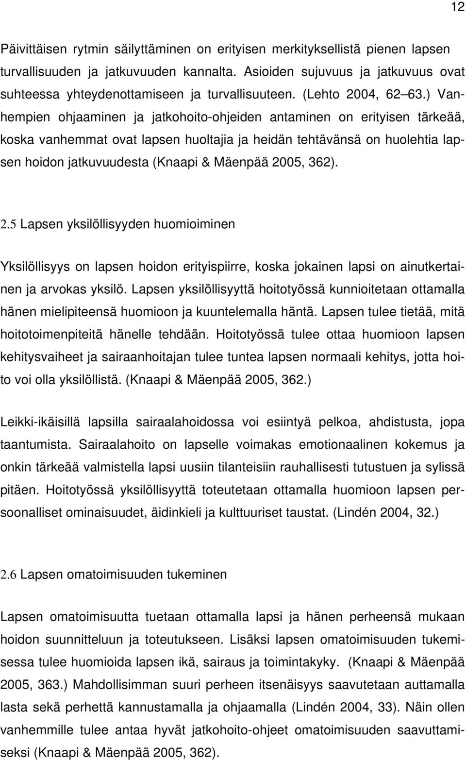 ) Vanhempien ohjaaminen ja jatkohoito-ohjeiden antaminen on erityisen tärkeää, koska vanhemmat ovat lapsen huoltajia ja heidän tehtävänsä on huolehtia lapsen hoidon jatkuvuudesta (Knaapi & Mäenpää