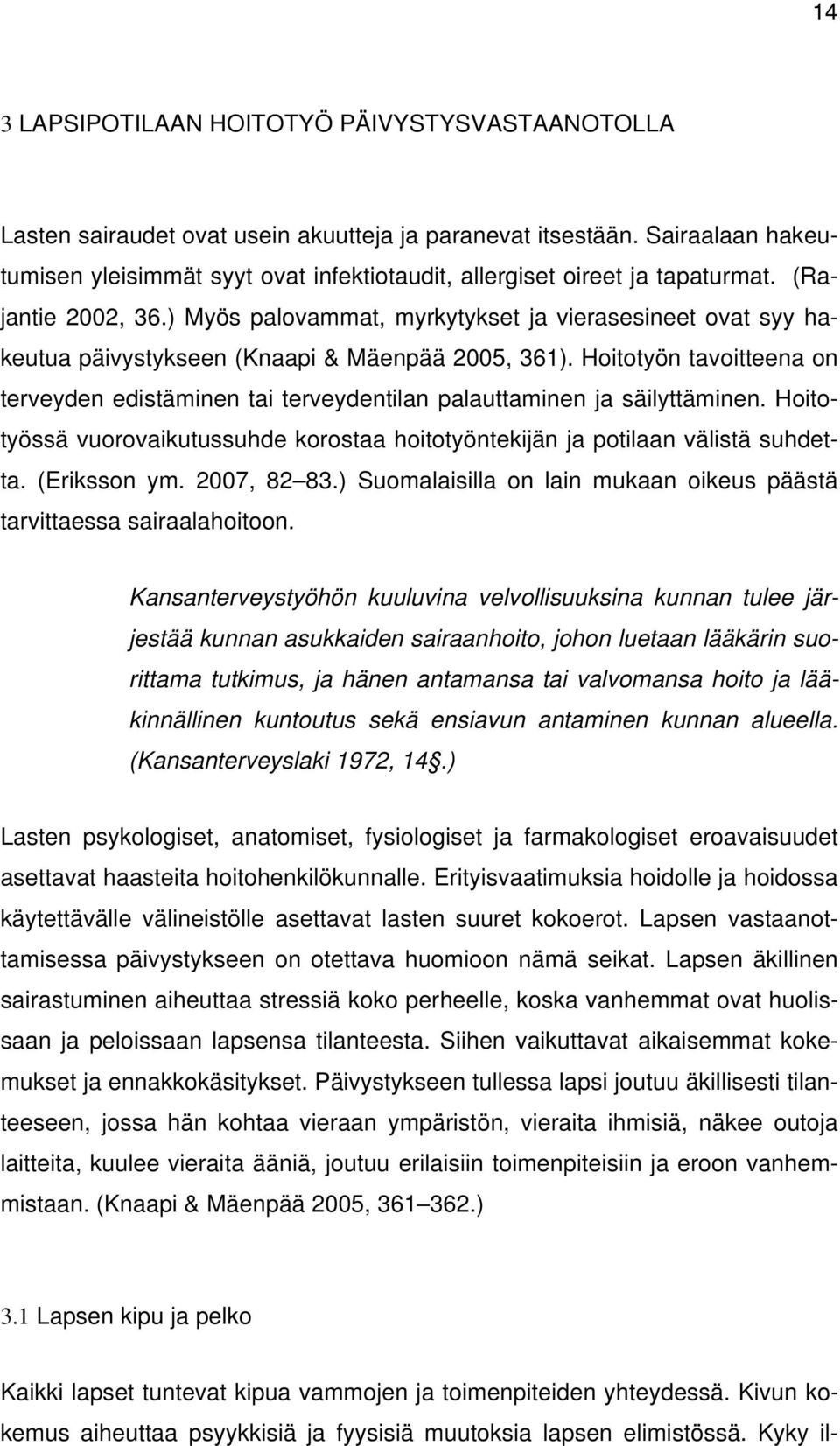 ) Myös palovammat, myrkytykset ja vierasesineet ovat syy hakeutua päivystykseen (Knaapi & Mäenpää 2005, 361).