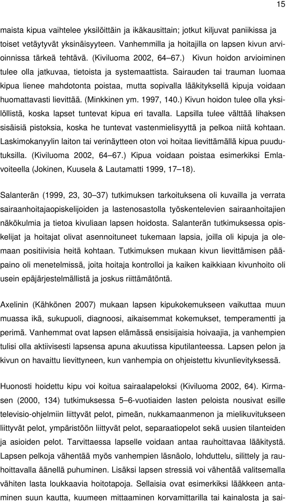 Sairauden tai trauman luomaa kipua lienee mahdotonta poistaa, mutta sopivalla lääkityksellä kipuja voidaan huomattavasti lievittää. (Minkkinen ym. 1997, 140.