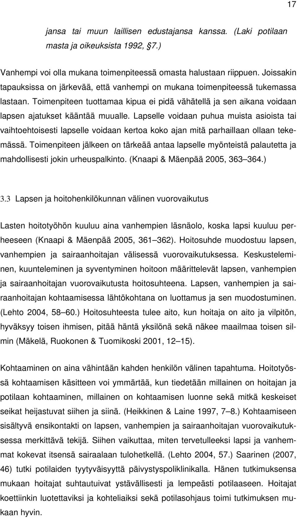 Lapselle voidaan puhua muista asioista tai vaihtoehtoisesti lapselle voidaan kertoa koko ajan mitä parhaillaan ollaan tekemässä.