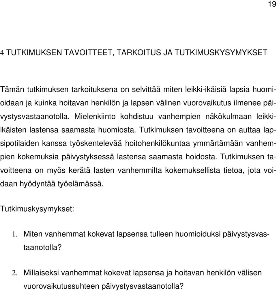 Tutkimuksen tavoitteena on auttaa lapsipotilaiden kanssa työskentelevää hoitohenkilökuntaa ymmärtämään vanhempien kokemuksia päivystyksessä lastensa saamasta hoidosta.