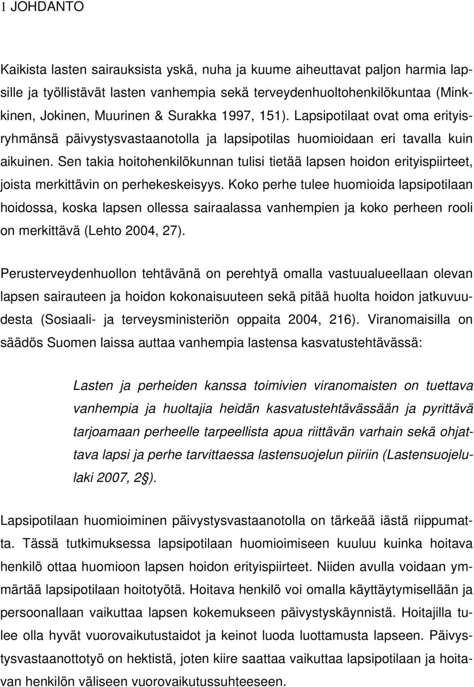 Sen takia hoitohenkilökunnan tulisi tietää lapsen hoidon erityispiirteet, joista merkittävin on perhekeskeisyys.