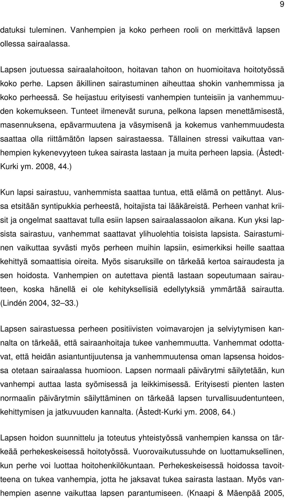 Tunteet ilmenevät suruna, pelkona lapsen menettämisestä, masennuksena, epävarmuutena ja väsymisenä ja kokemus vanhemmuudesta saattaa olla riittämätön lapsen sairastaessa.