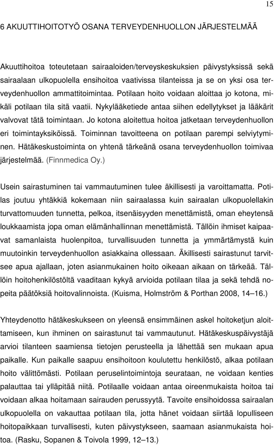 Nykylääketiede antaa siihen edellytykset ja lääkärit valvovat tätä toimintaan. Jo kotona aloitettua hoitoa jatketaan terveydenhuollon eri toimintayksiköissä.