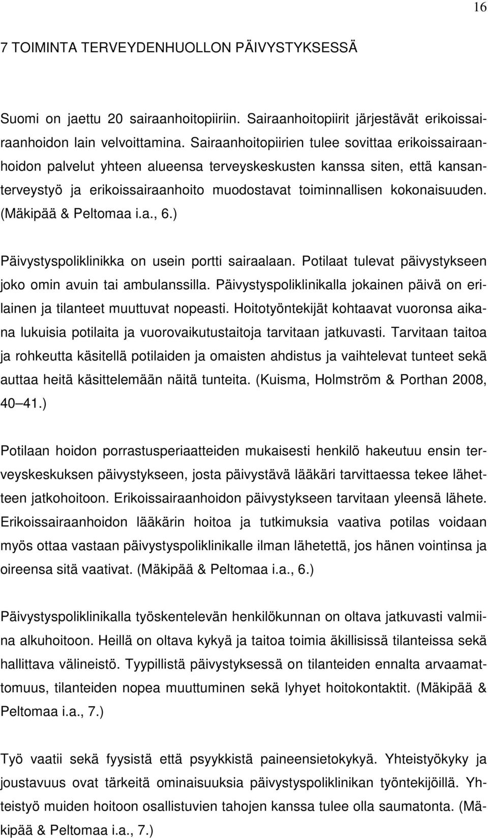 (Mäkipää & Peltomaa i.a., 6.) Päivystyspoliklinikka on usein portti sairaalaan. Potilaat tulevat päivystykseen joko omin avuin tai ambulanssilla.