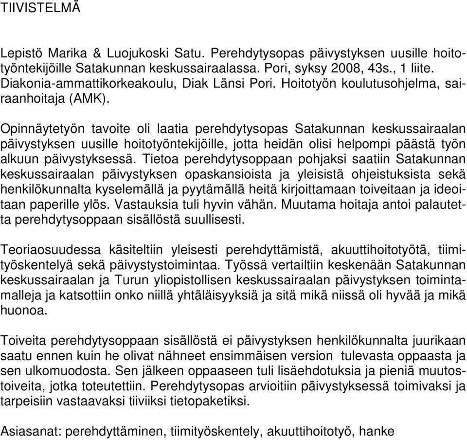 Opinnäytetyön tavoite oli laatia perehdytysopas Satakunnan keskussairaalan päivystyksen uusille hoitotyöntekijöille, jotta heidän olisi helpompi päästä työn alkuun päivystyksessä.