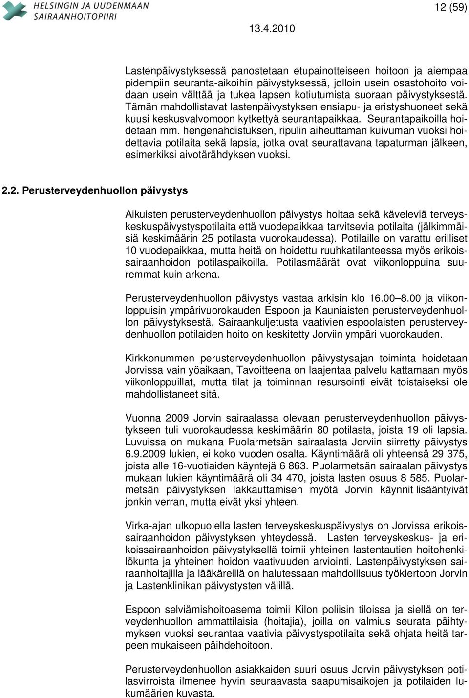 hengenahdistuksen, ripulin aiheuttaman kuivuman vuoksi hoidettavia potilaita sekä lapsia, jotka ovat seurattavana tapaturman jälkeen, esimerkiksi aivotärähdyksen vuoksi. 2.