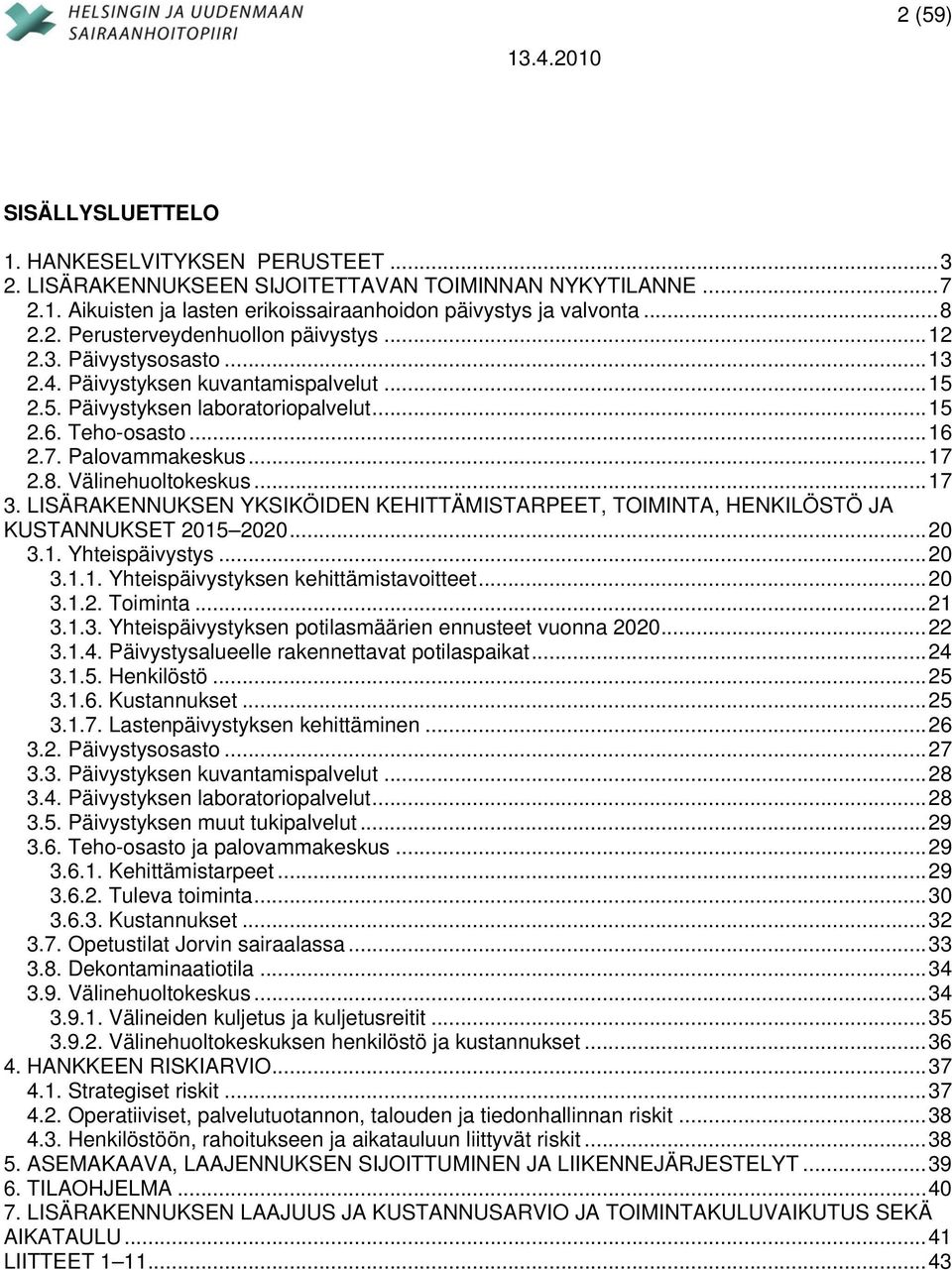 LISÄRAKENNUKSEN YKSIKÖIDEN KEHITTÄMISTARPEET, TOIMINTA, HENKILÖSTÖ JA KUSTANNUKSET 2015 2020...20 3.1. Yhteispäivystys...20 3.1.1. Yhteispäivystyksen kehittämistavoitteet...20 3.1.2. Toiminta...21 3.