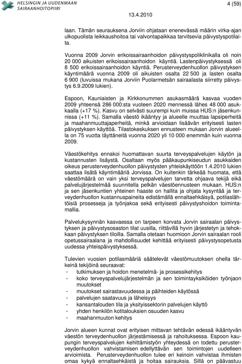 Perusterveydenhuollon päivystyksen käyntimäärä vuonna 2009 oli aikuisten osalta 22 500 ja lasten osalta 6 900 (luvuissa mukana Jorviin Puolarmetsän sairaalasta siirretty päivystys 6.9.2009 lukien).