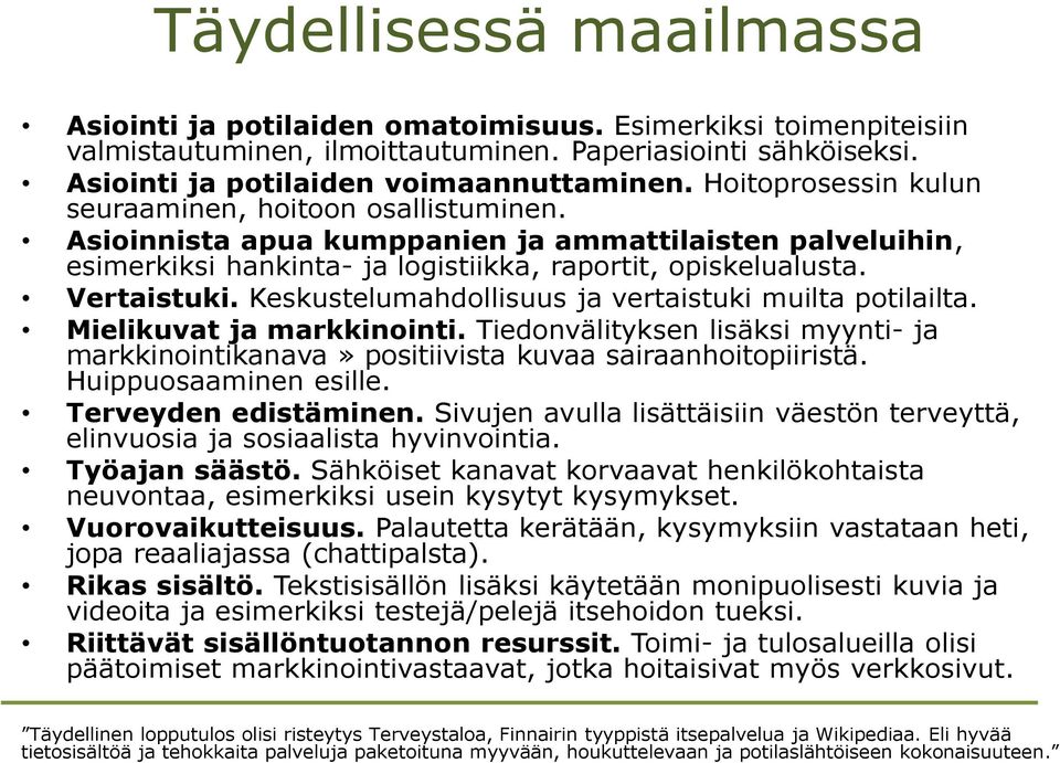 Keskustelumahdollisuus ja vertaistuki muilta potilailta. Mielikuvat ja markkinointi. Tiedonvälityksen lisäksi myynti- ja markkinointikanava» positiivista kuvaa sairaanhoitopiiristä.