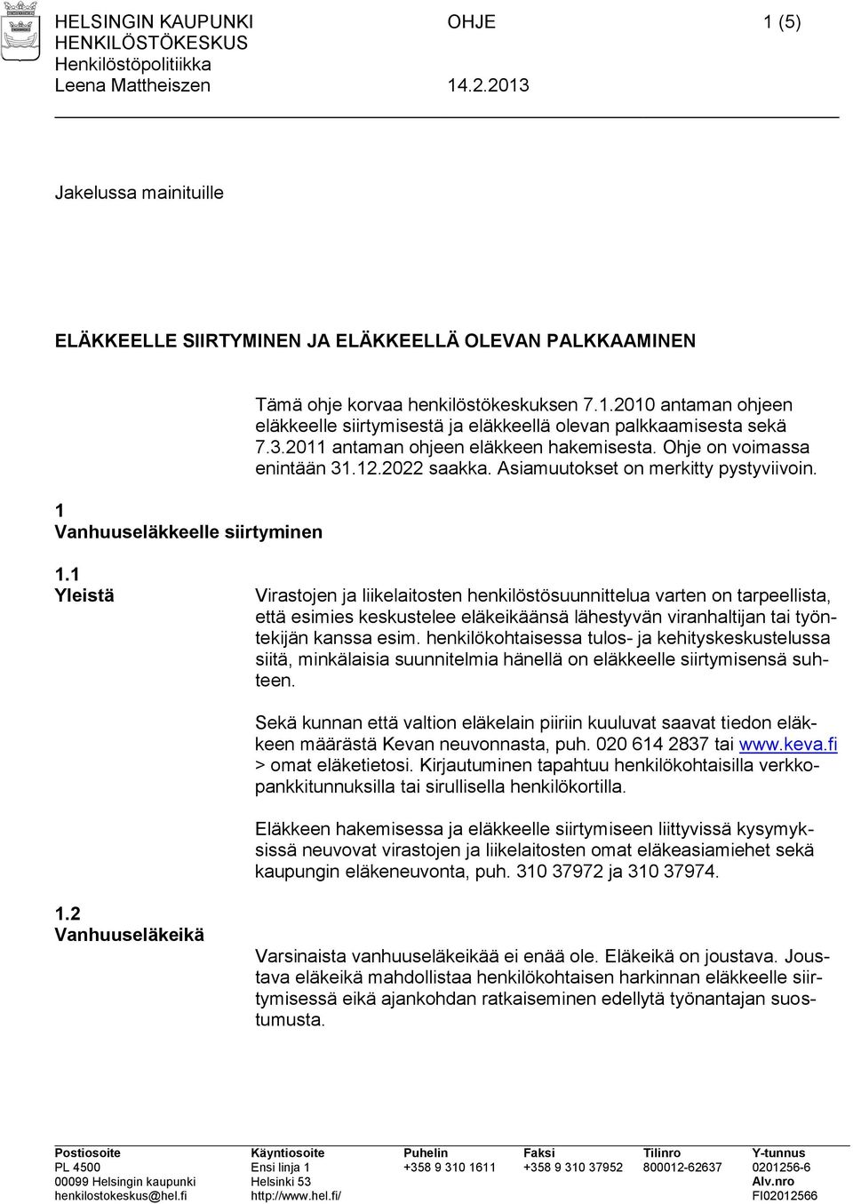 1 Yleistä Virastojen ja liikelaitosten henkilöstösuunnittelua varten on tarpeellista, että esimies keskustelee eläkeikäänsä lähestyvän viranhaltijan tai työntekijän kanssa esim.