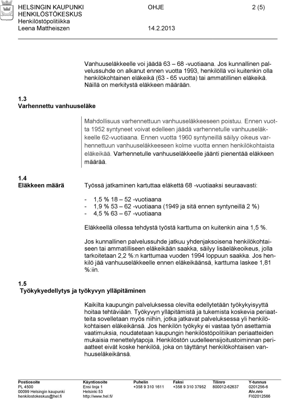 Mahdollisuus varhennettuun vanhuuseläkkeeseen poistuu. Ennen vuotta 1952 syntyneet voivat edelleen jäädä varhennetulle vanhuuseläkkeelle 62-vuotiaana.