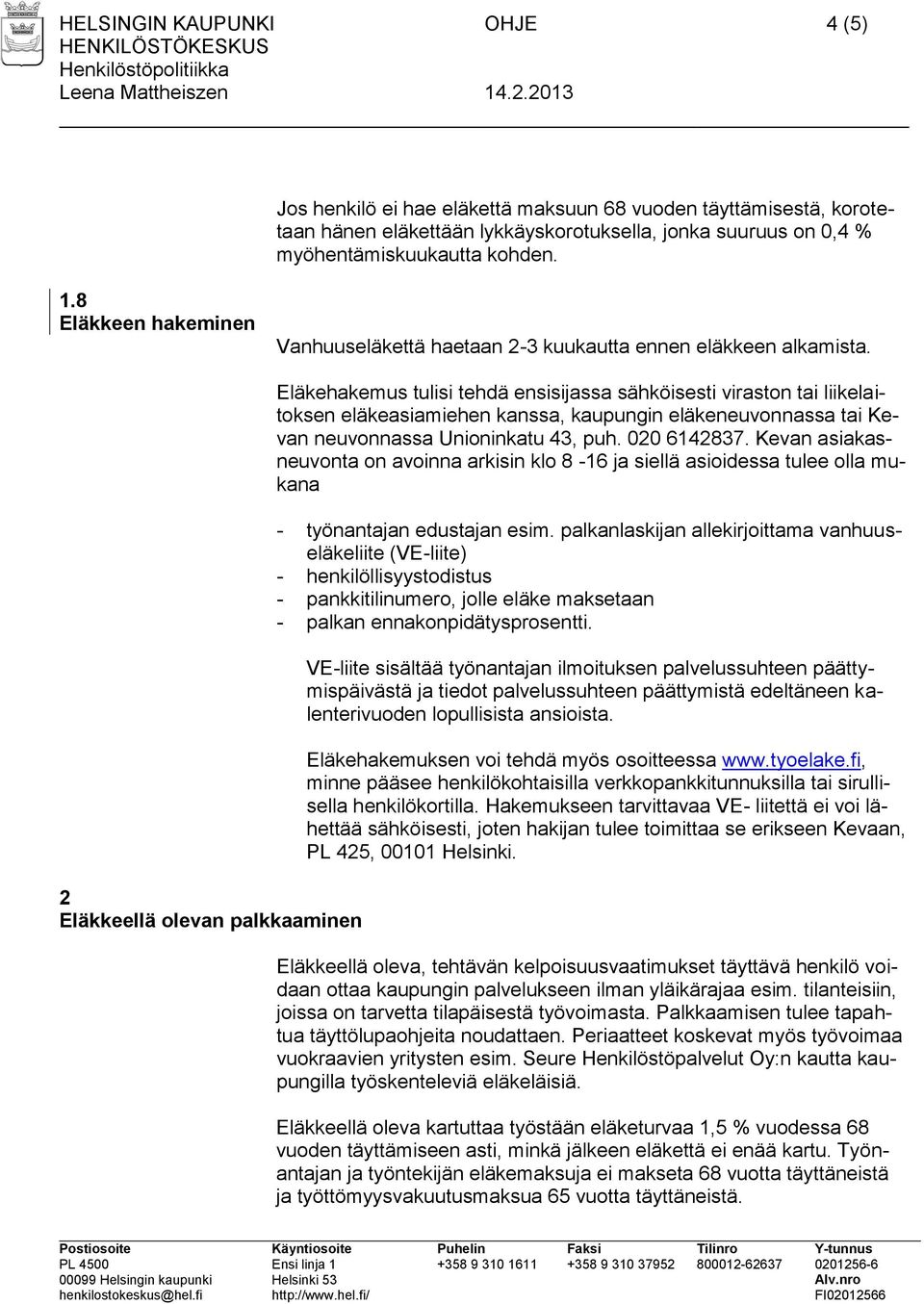 2 Eläkkeellä olevan palkkaaminen Eläkehakemus tulisi tehdä ensisijassa sähköisesti viraston tai liikelaitoksen eläkeasiamiehen kanssa, kaupungin eläkeneuvonnassa tai Kevan neuvonnassa Unioninkatu 43,