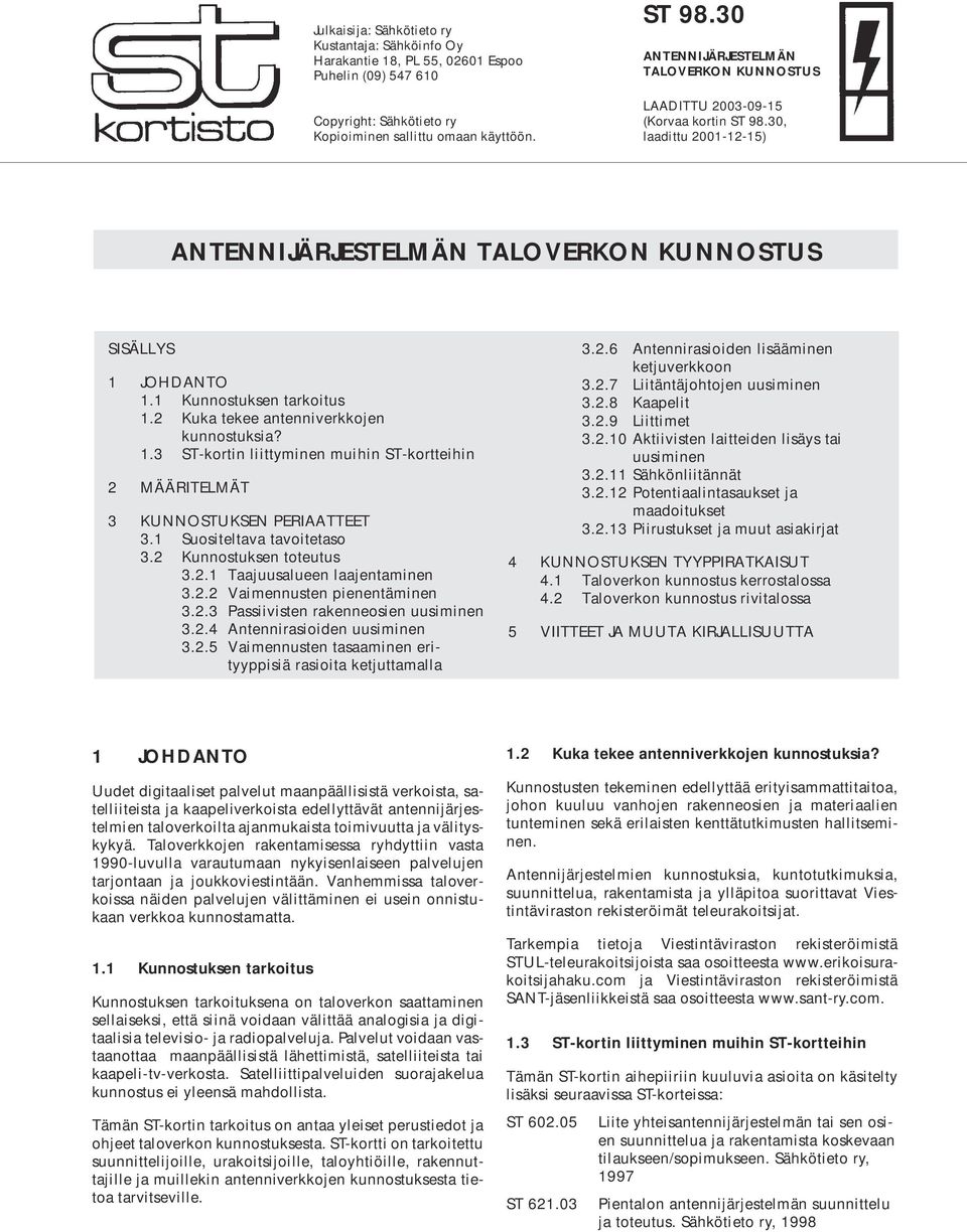 2 Kuka tekee antenniverkkojen kunnostuksia? 1.3 ST-kortin liittyminen muihin ST-kortteihin 2 MÄÄRITELMÄT 3 KUNNOSTUKSEN PERIAATTEET 3.1 Suositeltava tavoitetaso 3.2 Kunnostuksen toteutus 3.2.1 Taajuusalueen laajentaminen 3.