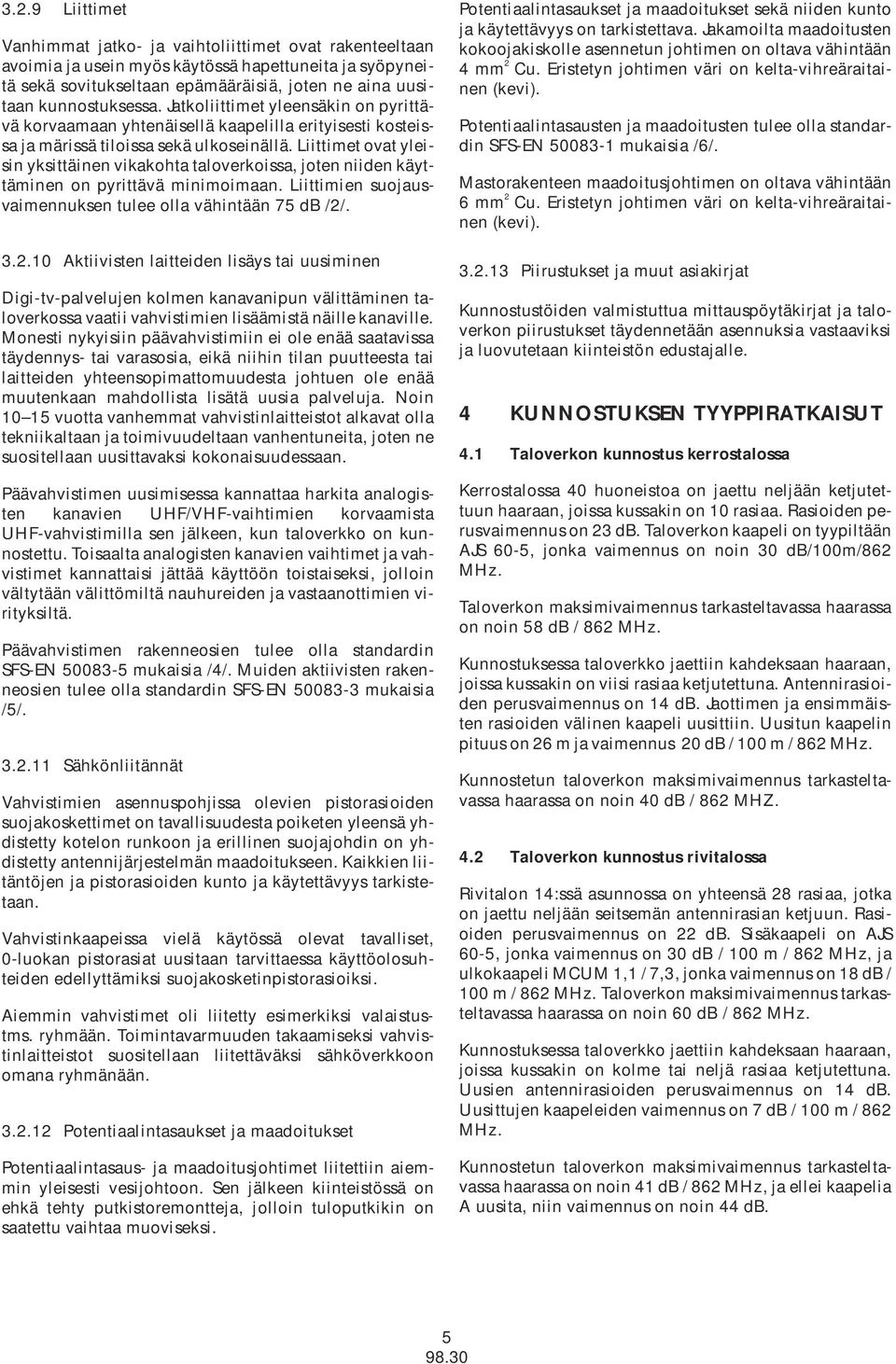 Liittimet ovat yleisin yksittäinen vikakohta taloverkoissa, joten niiden käyttäminen on pyrittävä minimoimaan. Liittimien suojausvaimennuksen tulee olla vähintään 75 db /2/