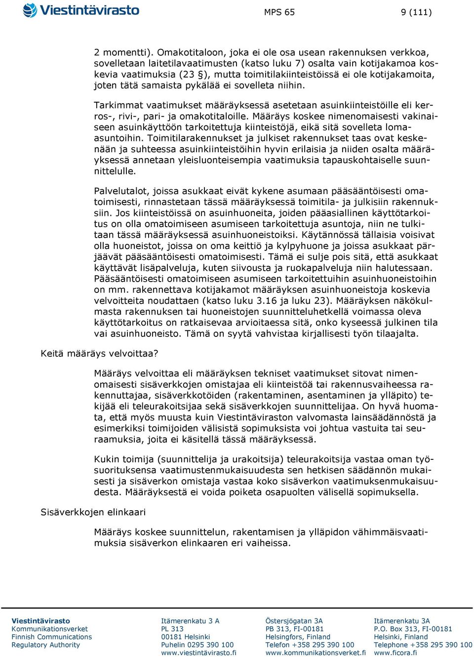 kotijakamoita, joten tätä samaista pykälää ei sovelleta niihin. Tarkimmat vaatimukset määräyksessä asetetaan asuinkiinteistöille eli kerros-, rivi-, pari- ja omakotitaloille.