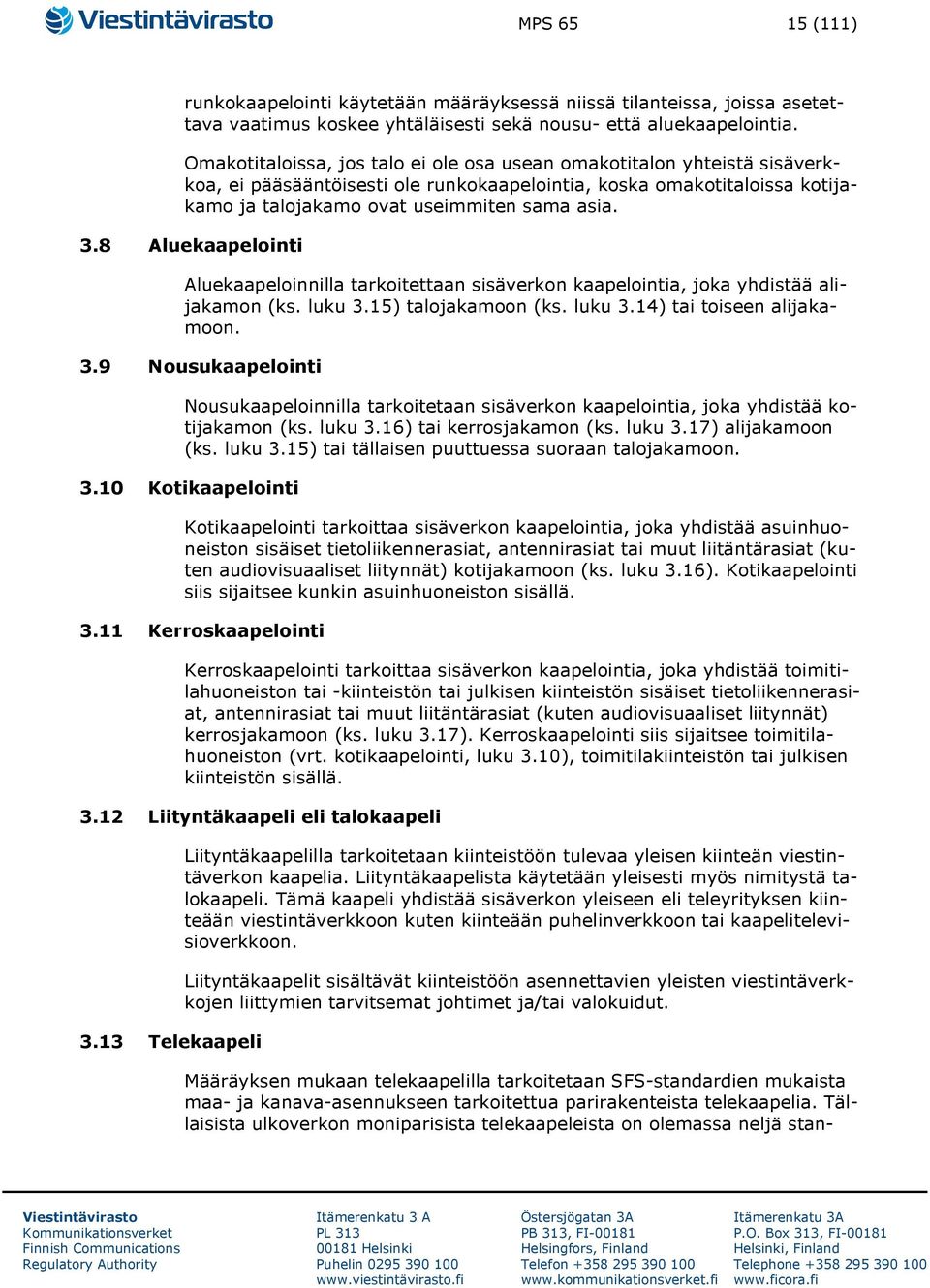 8 Aluekaapelointi Aluekaapeloinnilla tarkoitettaan sisäverkon kaapelointia, joka yhdistää alijakamon (ks. luku 3.