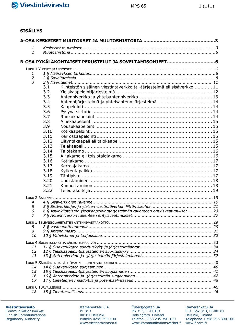 .. 12 3.3 Antenniverkko ja yhteisantenniverkko... 13 3.4 Antennijärjestelmä ja yhteisantennijärjestelmä... 14 3.5 Kaapelointi... 14 3.6 Pysyvä siirtotie... 14 3.7 Runkokaapelointi... 14 3.8 Aluekaapelointi.