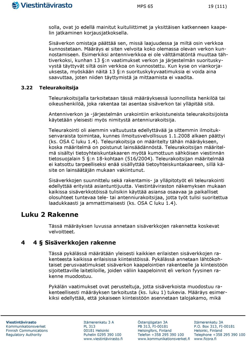 Esimerkiksi antenniverkkoa ei ole välttämätöntä muuttaa tähtiverkoksi, kunhan 13 :n vaatimukset verkon ja järjestelmän suorituskyvystä täyttyvät siltä osin verkkoa on kunnostettu.