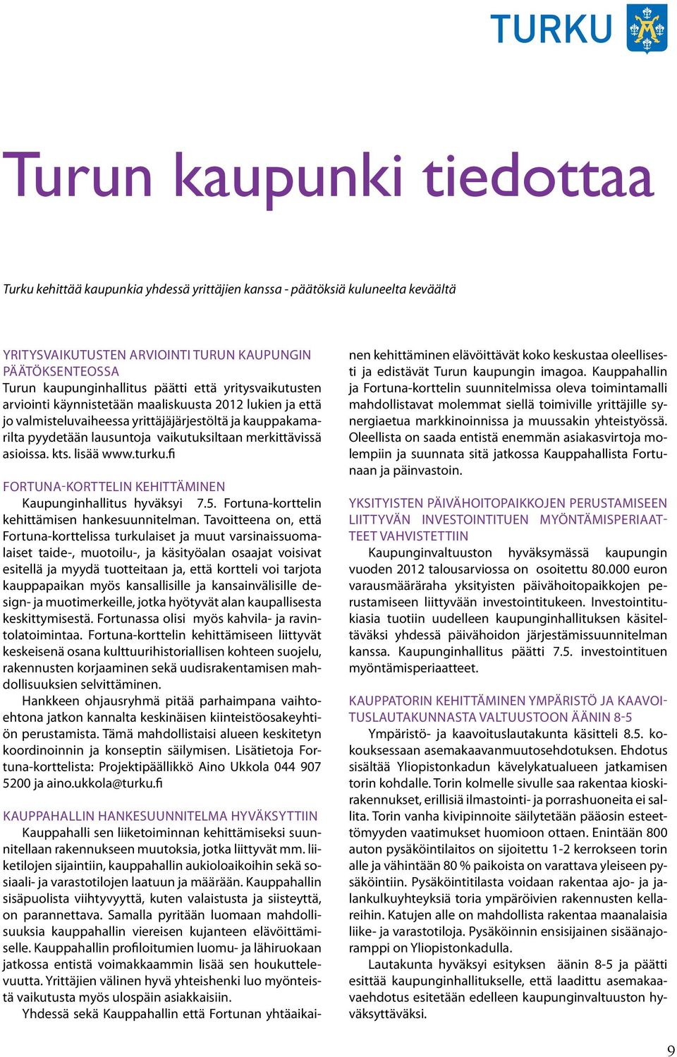 asioissa. kts. lisää www.turku.fi Fortuna-korttelin kehittäminen Kaupunginhallitus hyväksyi 7.5. Fortuna-korttelin kehittämisen hankesuunnitelman.