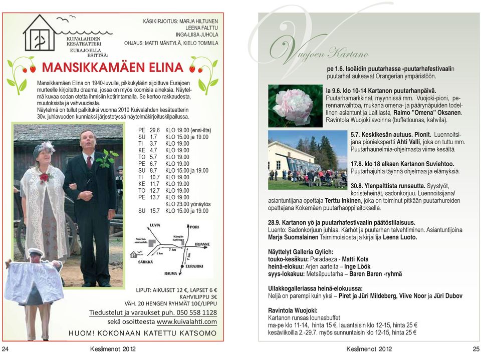 Näytelmä on tullut palkituksi vuonna 2010 Kuivalahden kesäteatterin 30v. juhlavuoden kunniaksi järjestetyssä näytelmäkirjoituskilpailussa. PE 29.6 KLO 19.00 (ensi-ilta) SU 1.7 KLO 15.00 ja 19.00 TI 3.