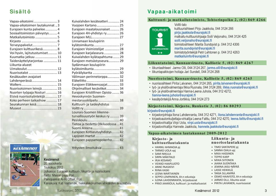 .. 13 Kesäkauden avajaiset Lahdenperässä... 14 Walkers... 15 Nuorisotoimen leirejä... 15 Nuorten työpaja Nosturi... 16 Etsivä nuorisotyöntekijä... 17 Koko perheen taikashow... 17 Seurakunnan kesä.