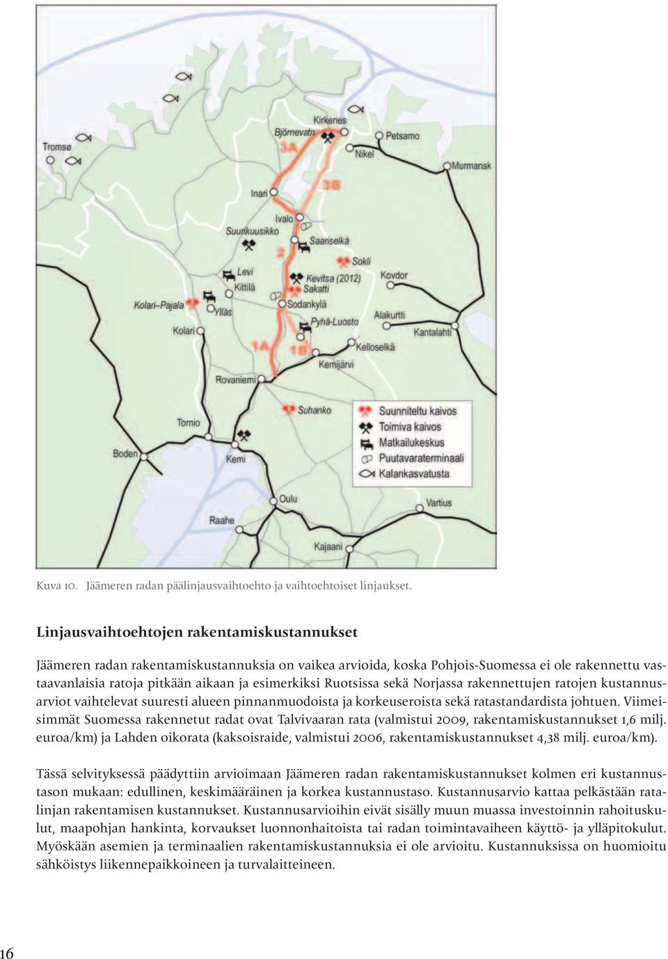 Ruotsissa sekä Norjassa rakennettujen ratojen kustannusarviot vaihtelevat suuresti alueen pinnanmuodoista ja korkeuseroista sekä ratastandardista johtuen.