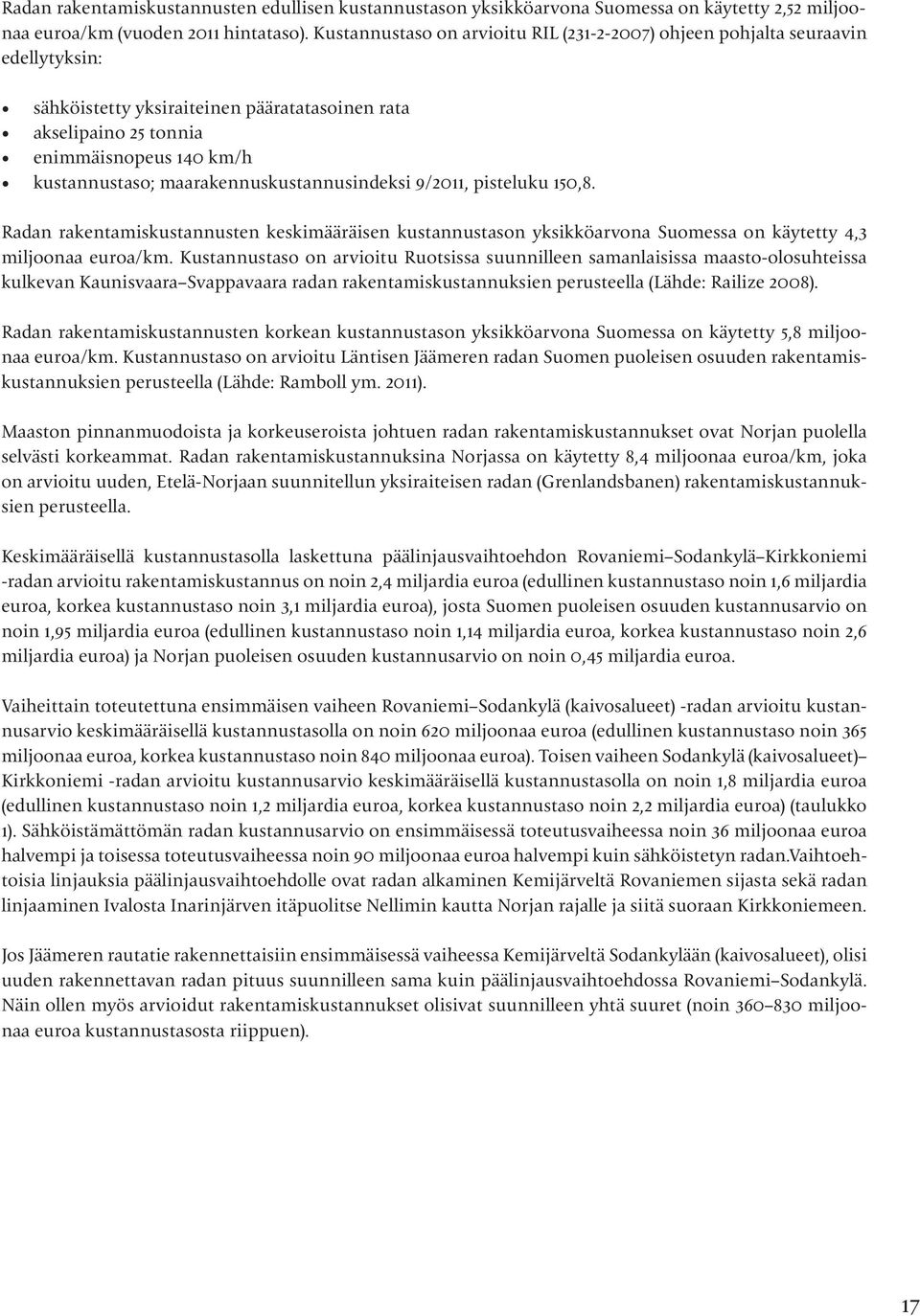 maarakennuskustannusindeksi 9/2011, pisteluku 150,8. Radan rakentamiskustannusten keskimääräisen kustannustason yksikköarvona Suomessa on käytetty 4,3 miljoonaa euroa/km.