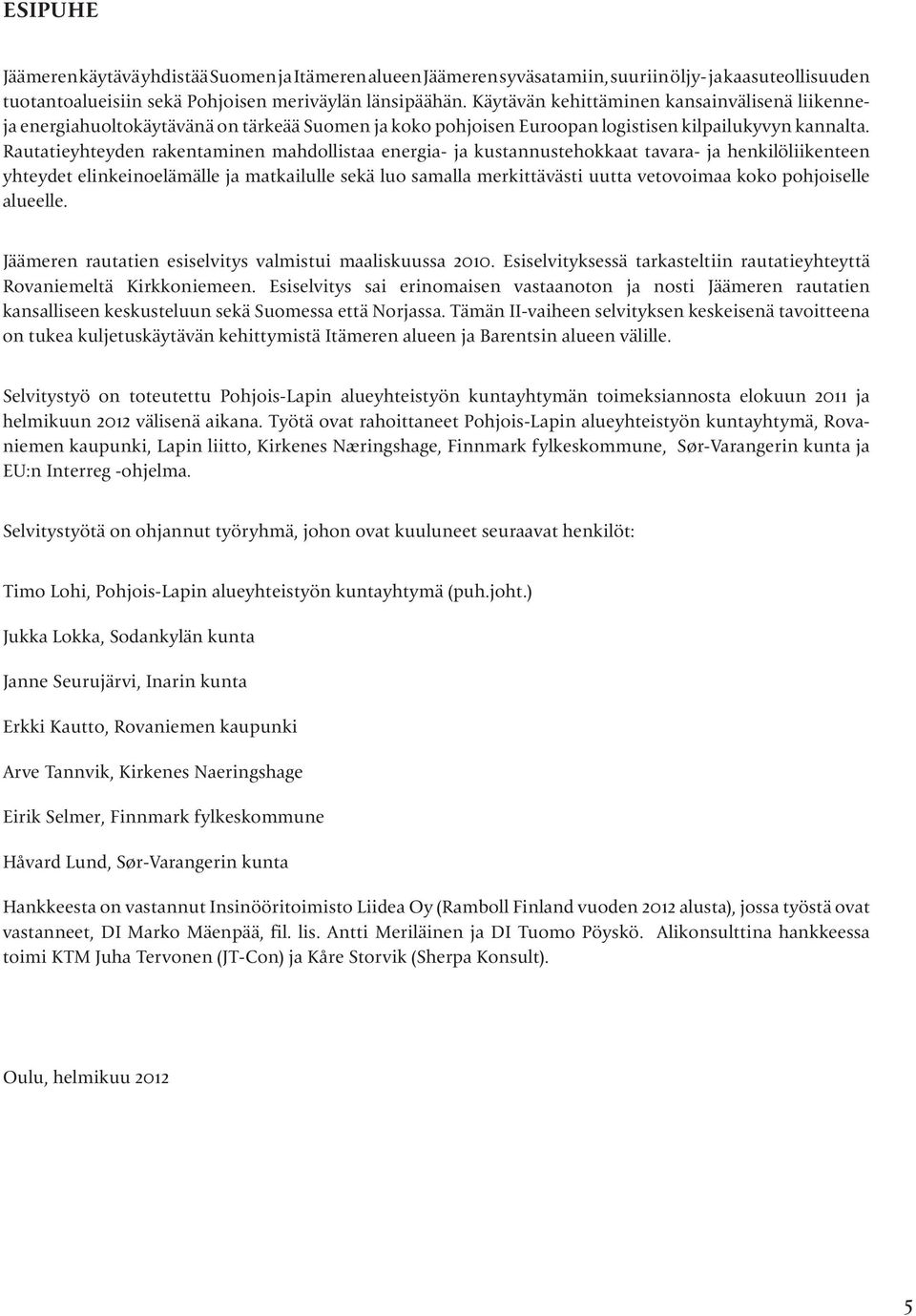 Rautatieyhteyden rakentaminen mahdollistaa energia- ja kustannustehokkaat tavara- ja henkilöliikenteen yhteydet elinkeinoelämälle ja matkailulle sekä luo samalla merkittävästi uutta vetovoimaa koko