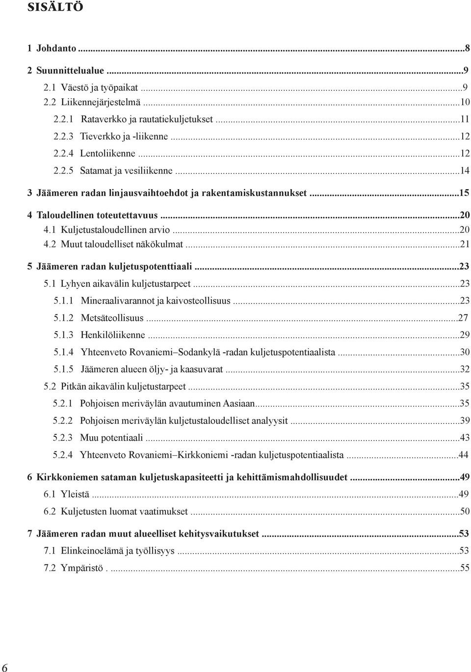 ..21 5 Jäämeren radan kuljetuspotenttiaali...23 5.1 Lyhyen aikavälin kuljetustarpeet...23 5.1.1 Mineraalivarannot ja kaivosteollisuus...23 5.1.2 Metsäteollisuus...27 5.1.3 Henkilöliikenne...29 5.1.4 Yhteenveto Rovaniemi Sodankylä -radan kuljetuspotentiaalista.