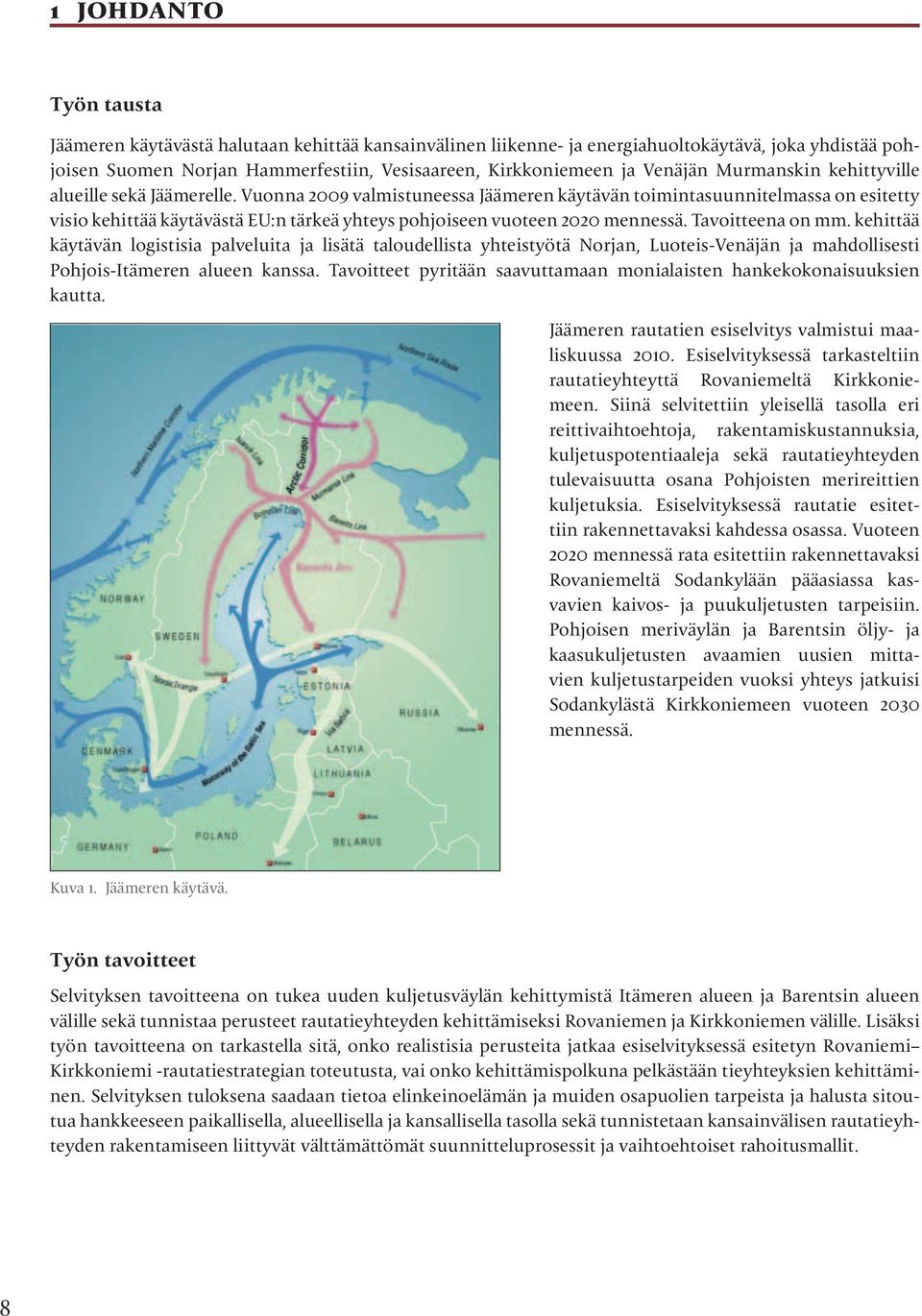 Vuonna 2009 valmistuneessa Jäämeren käytävän toimintasuunnitelmassa on esitetty visio kehittää käytävästä EU:n tärkeä yhteys pohjoiseen vuoteen 2020 mennessä. Tavoitteena on mm.