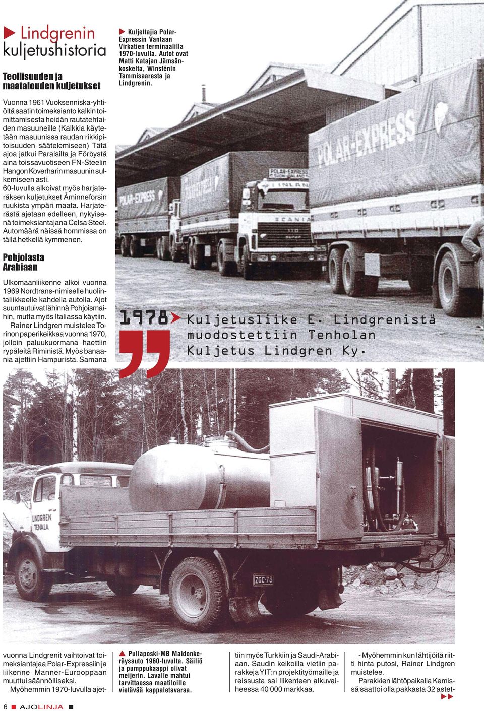 60-luvulla alkoivat myös harjateräksen kuljetukset Åminneforsin ruukista ympäri maata. Harjaterästä ajetaan edelleen, nykyisenä toimeksiantajana Celsa Steel.