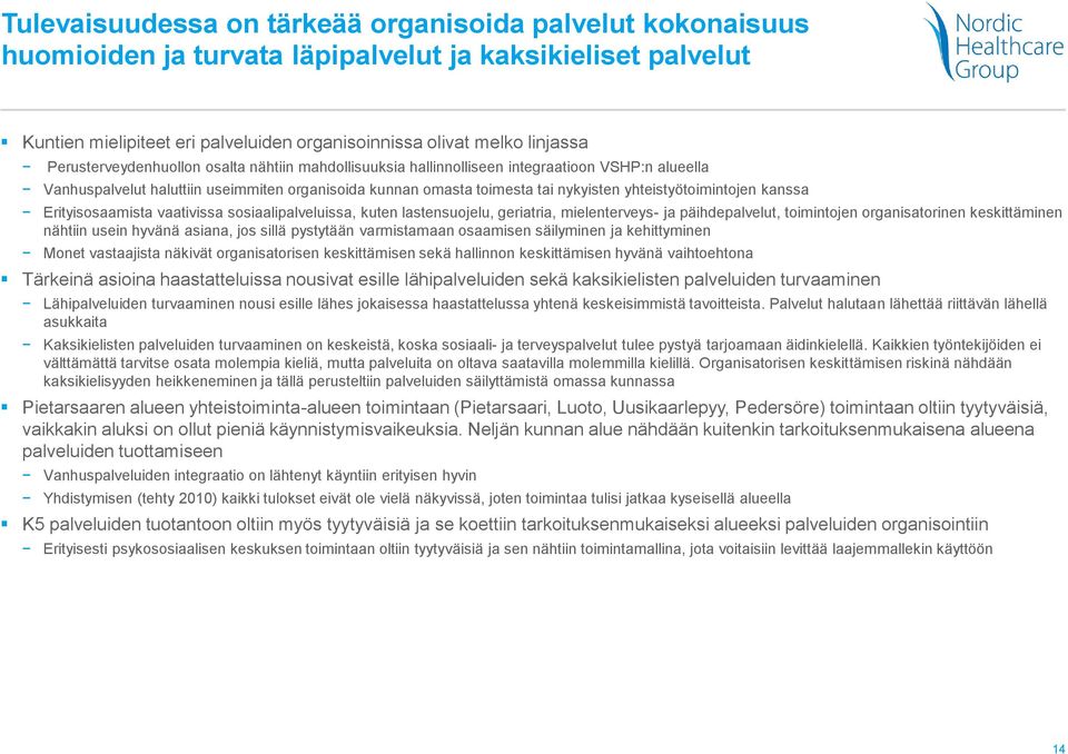yhteistyötoimintojen kanssa Erityisosaamista vaativissa sosiaalipalveluissa, kuten lastensuojelu, geriatria, mielenterveys- ja päihdepalvelut, toimintojen organisatorinen keskittäminen nähtiin usein
