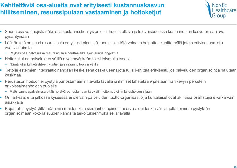 toimita Psykiatrissa palveluissa resurssipula aiheuttaa aika ajoin suuria ongelmia Hoitoketjut eri palveluiden välillä eivät myöskään toimi toivotulla tasolla Nämä tulisi kytkeä yhteen kuntien ja
