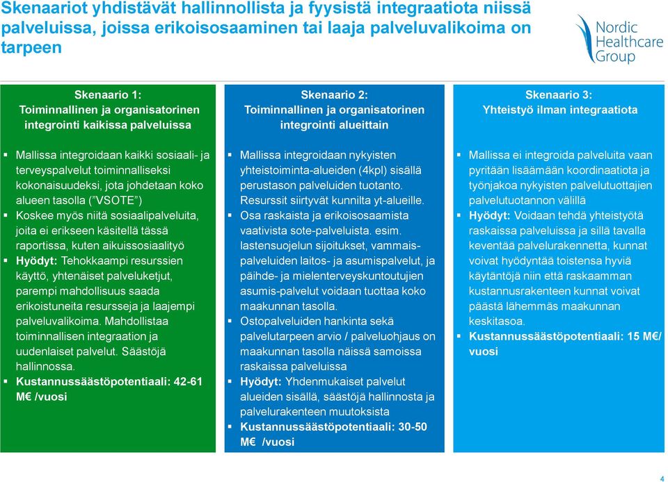 sosiaalipalveluita, joita ei erikseen käsitellä tässä raportissa, kuten aikuissosiaalityö Hyödyt: Tehokkaampi resurssien käyttö, yhtenäiset palveluketjut, parempi mahdollisuus saada erikoistuneita