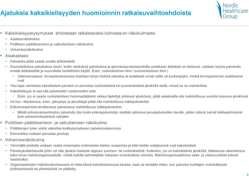 kotiin vietävissä palveluissa ja ajanvarausvastaanotoilla asiakkaan äidinkieli on tiedossa, voidaan tarjota palveluita omalla äidinkielellä ja suunnitella henkilöstön käyttö. Esim.