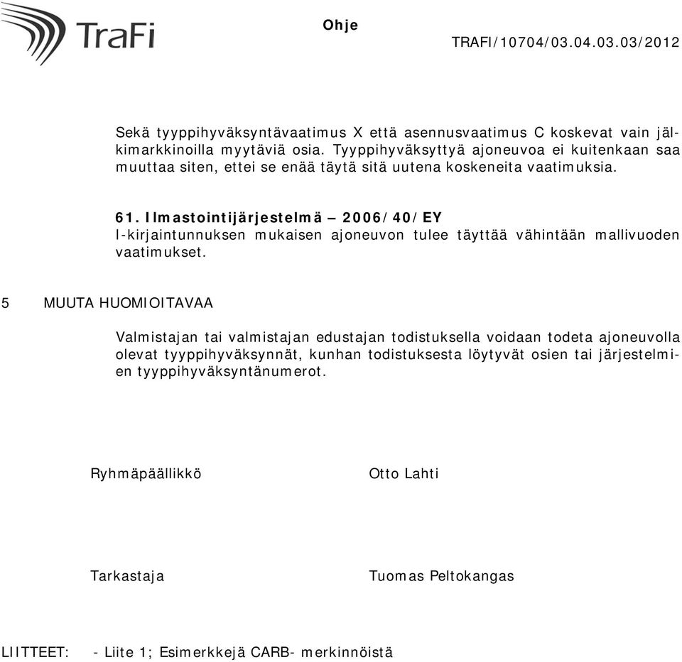 Ilmastointijärjestelmä 2006/40/EY I-kirjaintunnuksen mukaisen ajoneuvon tulee täyttää vähintään mallivuoden vaatimukset.