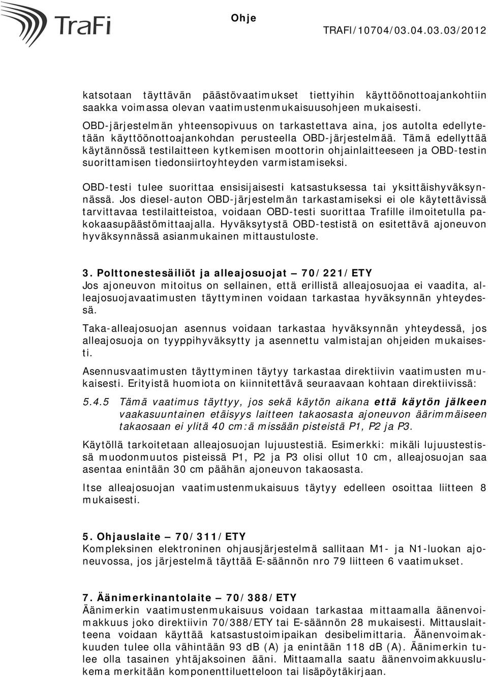 Tämä edellyttää käytännössä testilaitteen kytkemisen moottorin ohjainlaitteeseen ja OBD-testin suorittamisen tiedonsiirtoyhteyden varmistamiseksi.