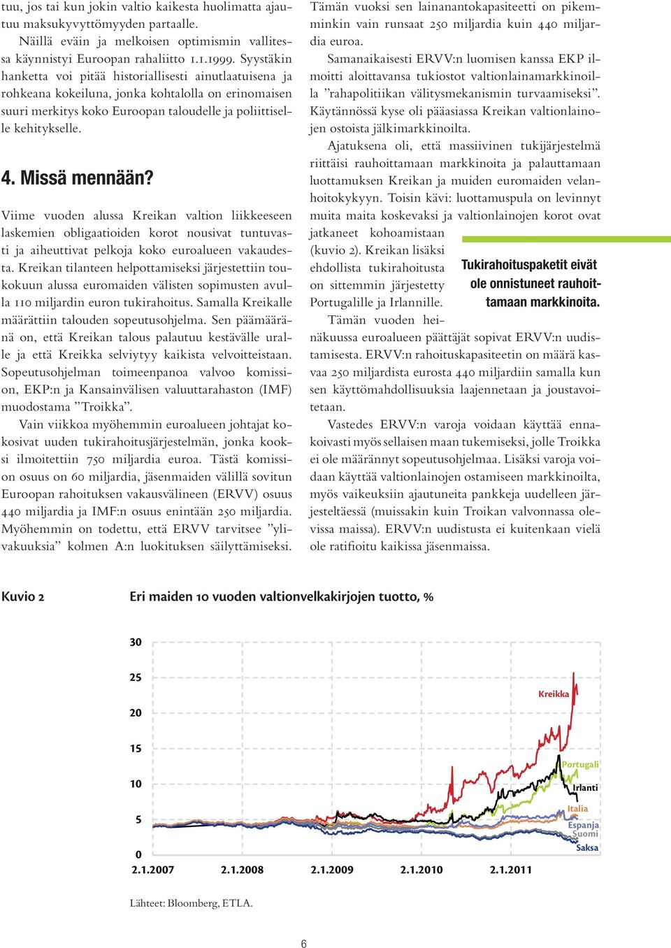 Missä mennään? Viime vuoden alussa Kreikan valtion liikkeeseen laskemien obligaatioiden korot nousivat tuntuvasti ja aiheuttivat pelkoja koko euroalueen vakaudesta.