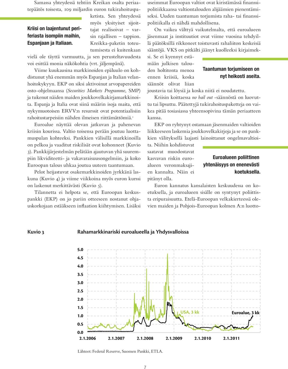 jäljempänä). Viime kuukausina markkinoiden epäluulo on kohdistunut yhä enemmän myös Espanjan ja Italian velanhoitokykyyn.