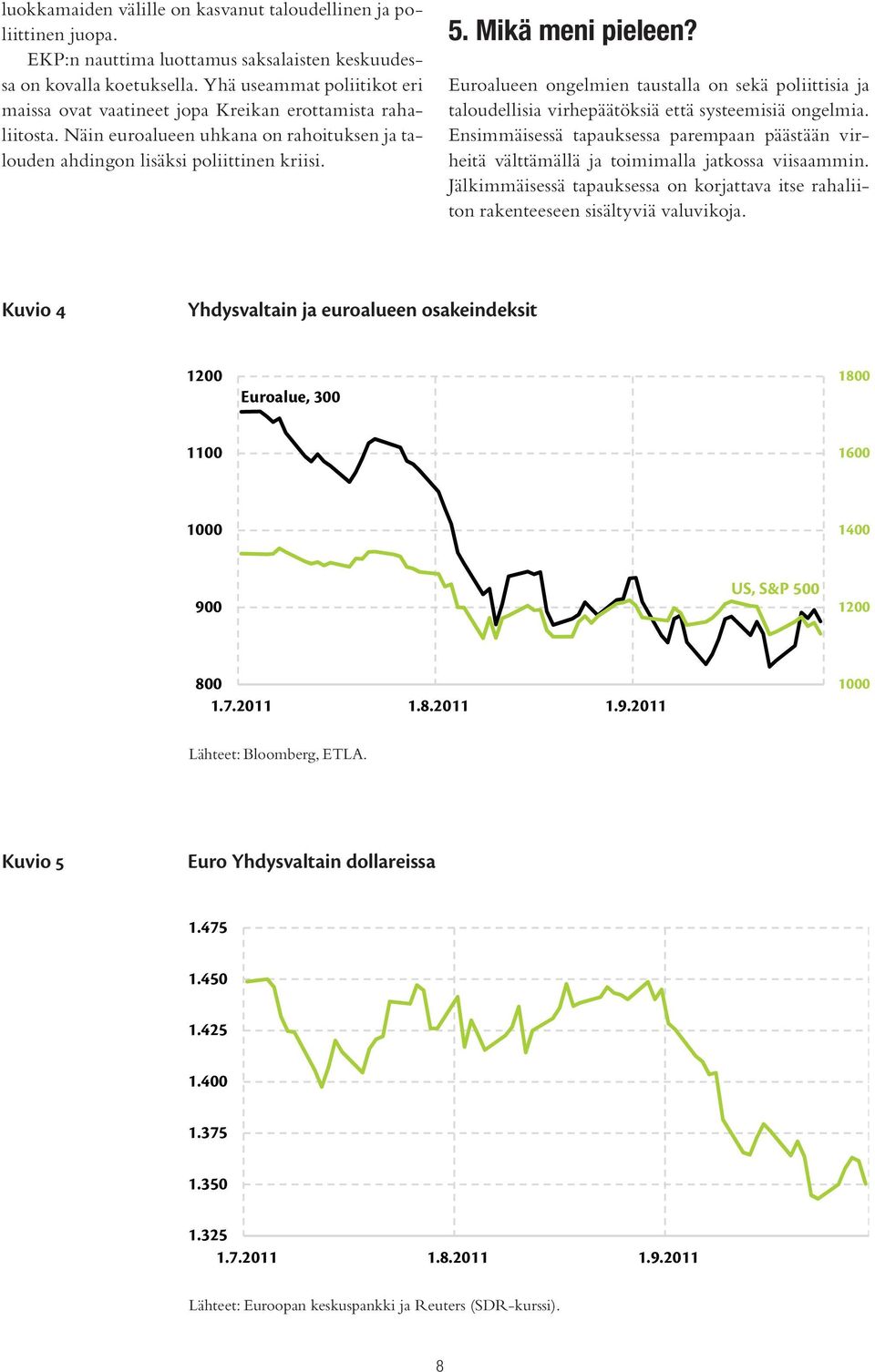 Euroalueen ongelmien taustalla on sekä poliittisia ja taloudellisia virhepäätöksiä että systeemisiä ongelmia.