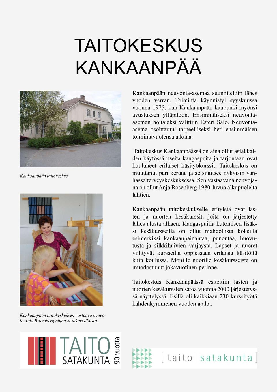 Taitokeskus Kankaanpäässä on aina ollut asiakkaiden käytössä useita kangaspuita ja tarjontaan ovat kuuluneet erilaiset käsityökurssit.