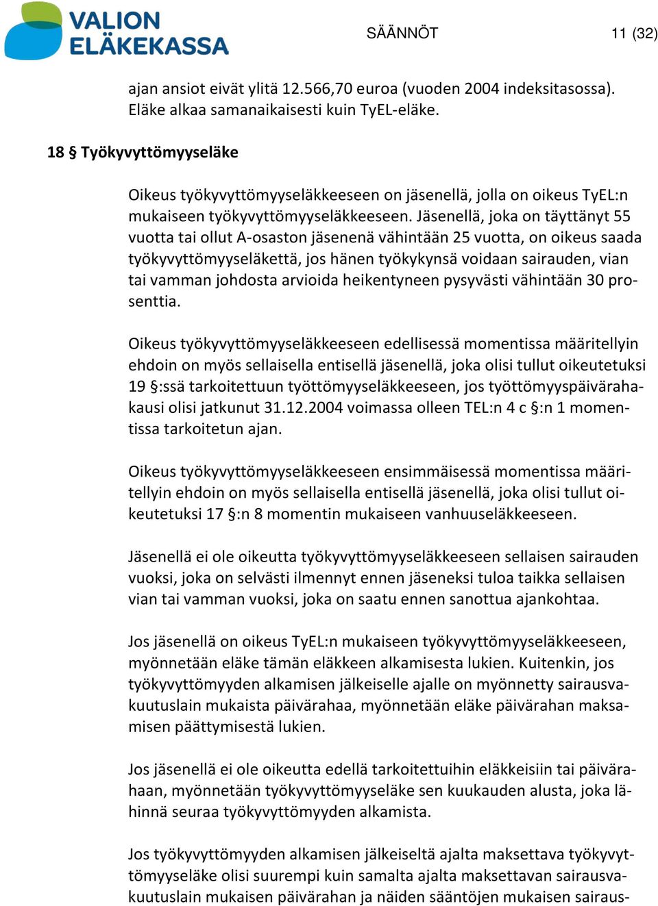 Jäsenellä, joka on täyttänyt 55 vuotta tai ollut A-osaston jäsenenä vähintään 25 vuotta, on oikeus saada työkyvyttömyyseläkettä, jos hänen työkykynsä voidaan sairauden, vian tai vamman johdosta