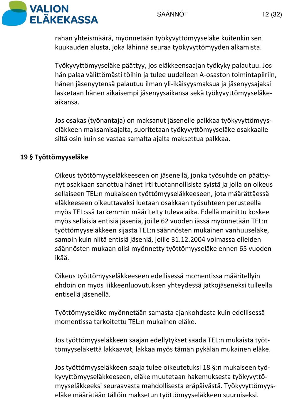 Jos hän palaa välittömästi töihin ja tulee uudelleen A-osaston toimintapiiriin, hänen jäsenyytensä palautuu ilman yli-ikäisyysmaksua ja jäsenyysajaksi lasketaan hänen aikaisempi jäsenyysaikansa sekä