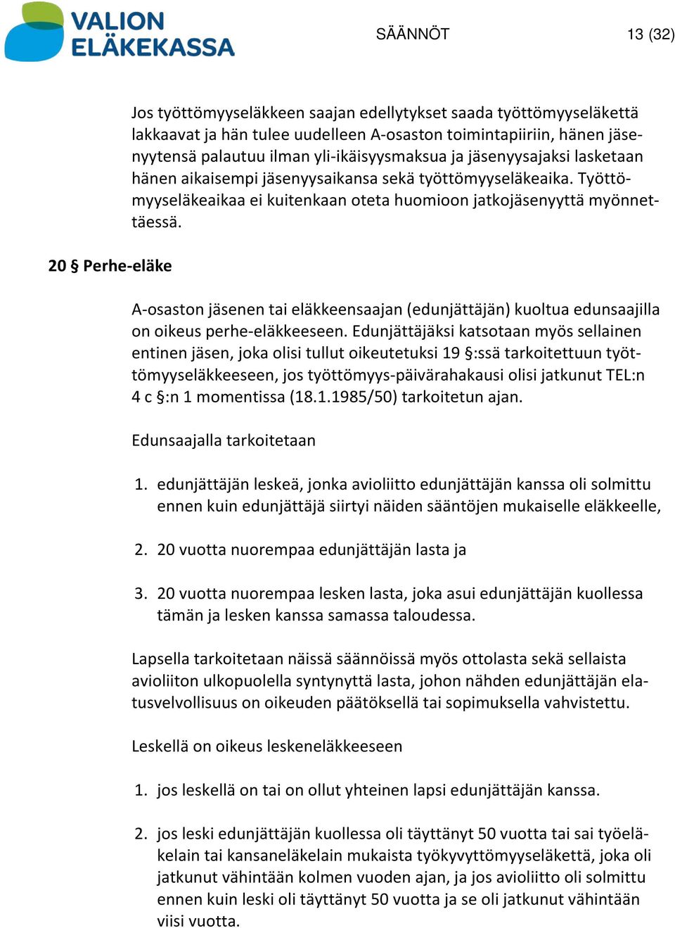 A-osaston jäsenen tai eläkkeensaajan (edunjättäjän) kuoltua edunsaajilla on oikeus perhe-eläkkeeseen.