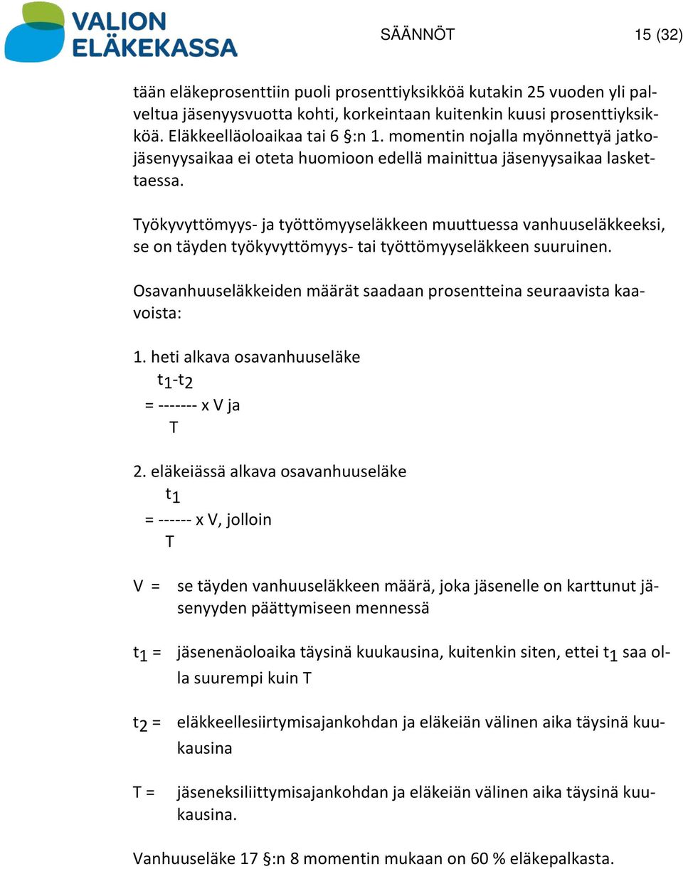 Työkyvyttömyys- ja työttömyyseläkkeen muuttuessa vanhuuseläkkeeksi, se on täyden työkyvyttömyys- tai työttömyyseläkkeen suuruinen.