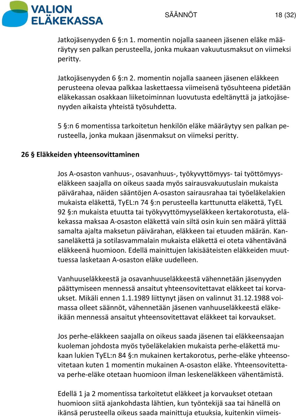 yhteistä työsuhdetta. 5 :n 6 momentissa tarkoitetun henkilön eläke määräytyy sen palkan perusteella, jonka mukaan jäsenmaksut on viimeksi peritty.